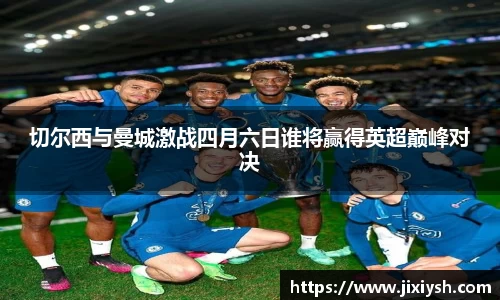 切尔西与曼城激战四月六日谁将赢得英超巅峰对决